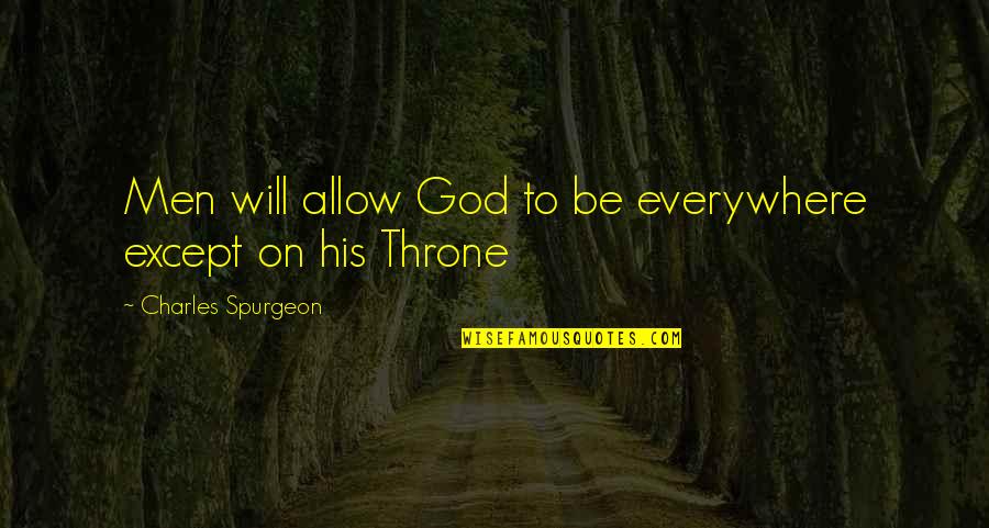 Gurita Raksasa Quotes By Charles Spurgeon: Men will allow God to be everywhere except Gurita Raksasa Quotes By Charles Spurgeon: Men will allow God to be everywhere except