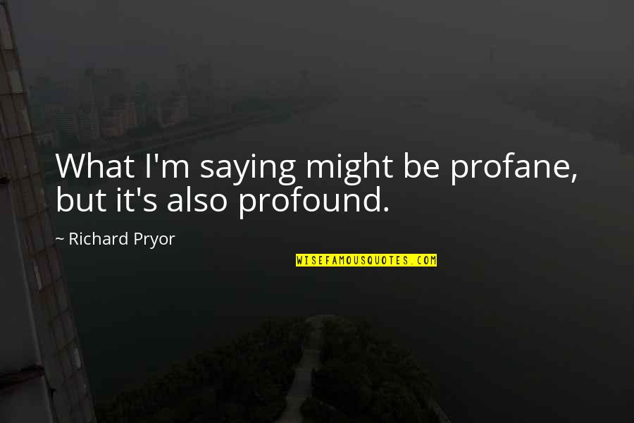 Gurita Raksasa Quotes By Richard Pryor: What I'm saying might be profane, but it's Gurita Raksasa Quotes By Richard Pryor: What I'm saying might be profane, but it's