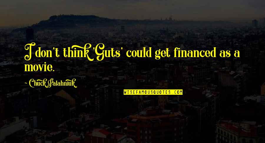 Gurjit Chima Quotes By Chuck Palahniuk: I don't think 'Guts' could get financed as Gurjit Chima Quotes By Chuck Palahniuk: I don't think 'Guts' could get financed as