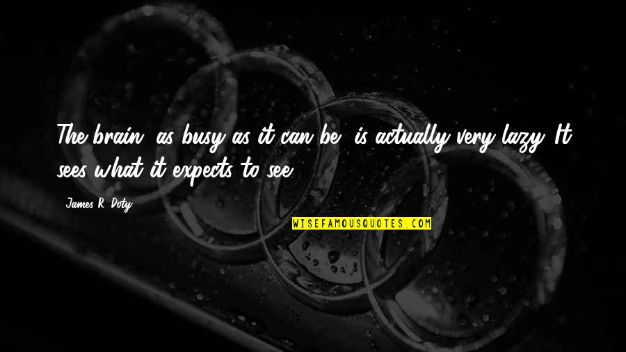 Gurjit Chima Quotes By James R. Doty: The brain, as busy as it can be, Gurjit Chima Quotes By James R. Doty: The brain, as busy as it can be,