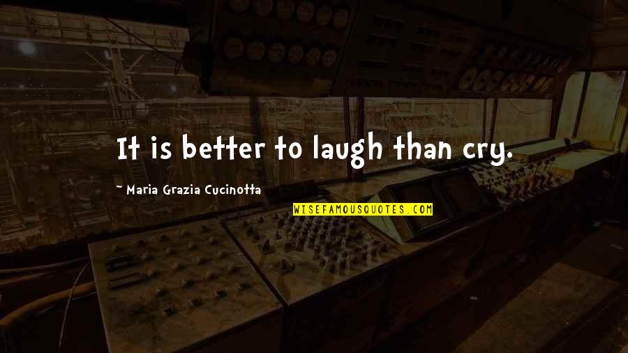 Gurjit Chima Quotes By Maria Grazia Cucinotta: It is better to laugh than cry. Gurjit Chima Quotes By Maria Grazia Cucinotta: It is better to laugh than cry.
