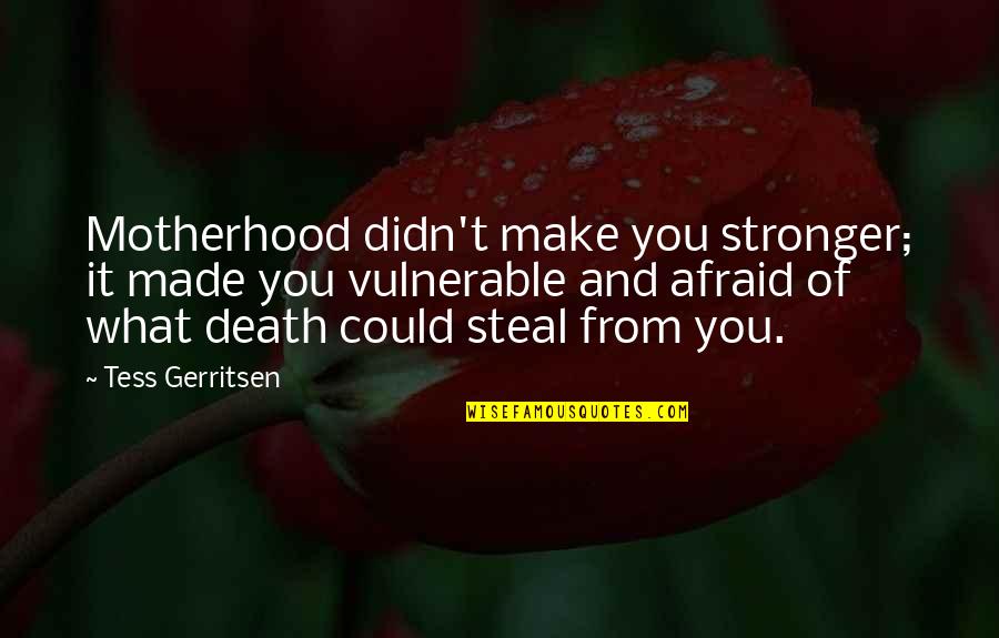 Gurjit Chima Quotes By Tess Gerritsen: Motherhood didn't make you stronger; it made you