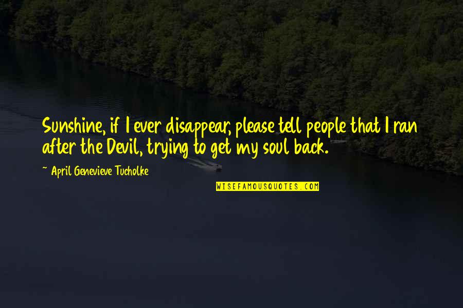 Gurjit Kaur Quotes By April Genevieve Tucholke: Sunshine, if I ever disappear, please tell people