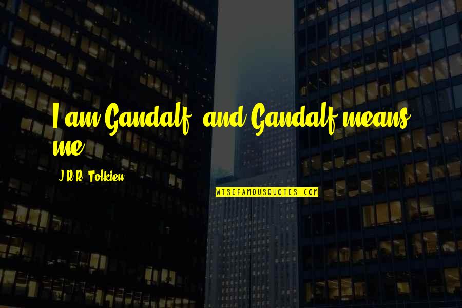 Gurjit Randhawa Quotes By J.R.R. Tolkien: I am Gandalf, and Gandalf means me! Gurjit Randhawa Quotes By J.R.R. Tolkien: I am Gandalf, and Gandalf means me!