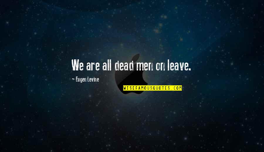 Gurkha Kukri Quotes By Eugen Levine: We are all dead men on leave. Gurkha Kukri Quotes By Eugen Levine: We are all dead men on leave.
