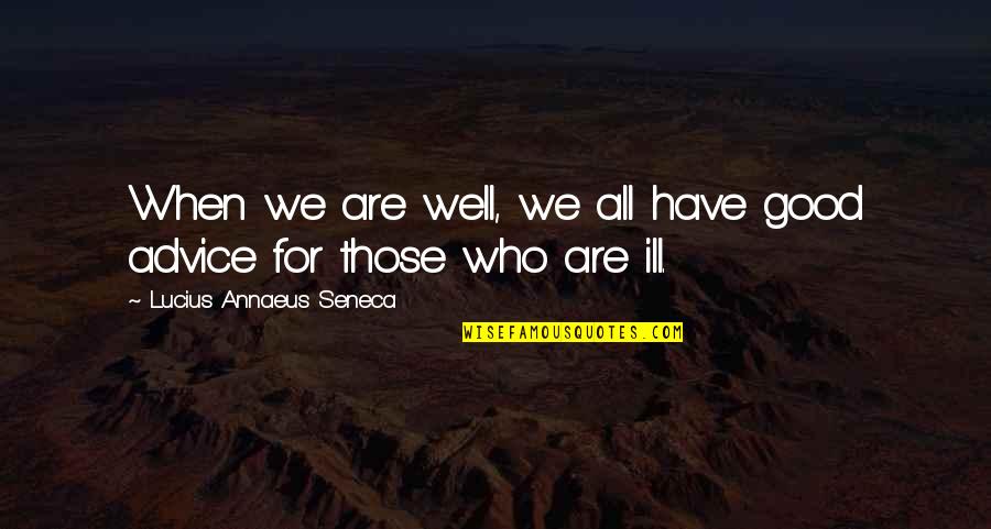 Gurkha Kukri Quotes By Lucius Annaeus Seneca: When we are well, we all have good Gurkha Kukri Quotes By Lucius Annaeus Seneca: When we are well, we all have good
