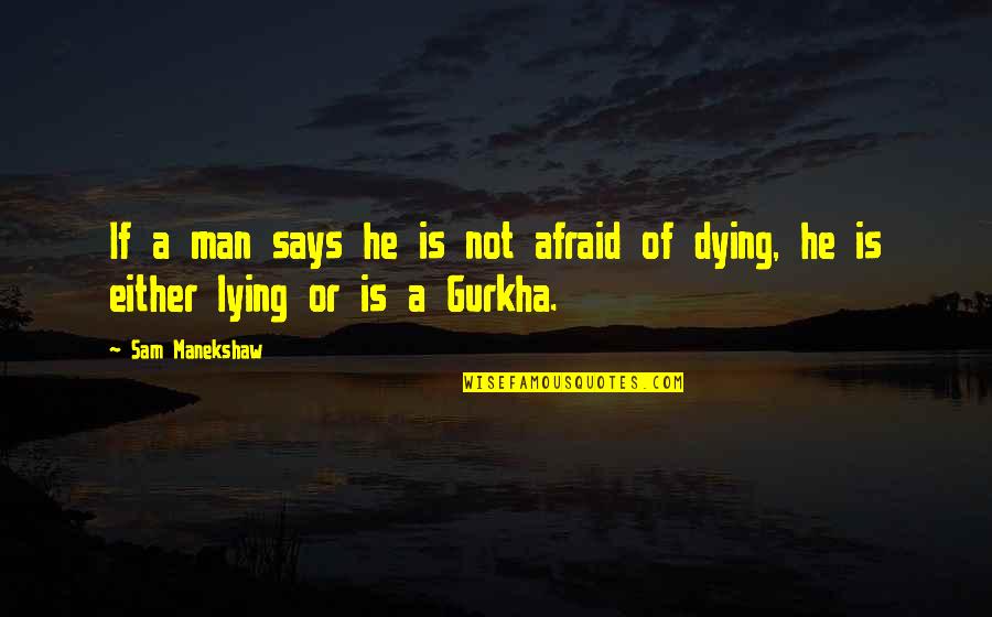 Gurkha Quotes By Sam Manekshaw: If a man says he is not afraid