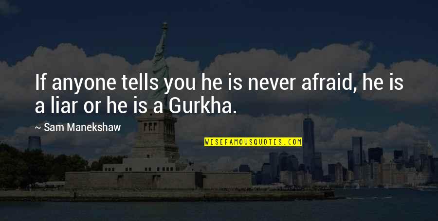 Gurkha Quotes By Sam Manekshaw: If anyone tells you he is never afraid,