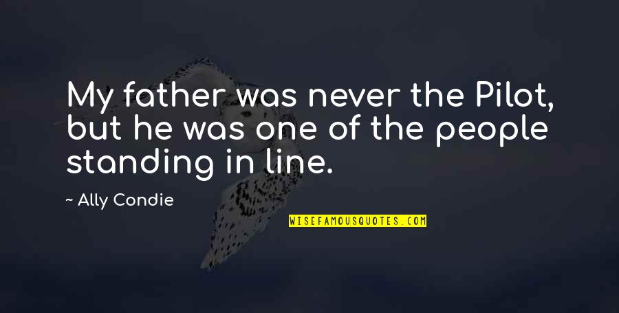 Gurkhul Quotes By Ally Condie: My father was never the Pilot, but he