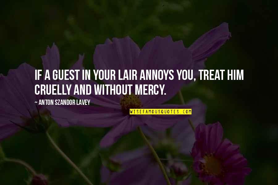 Gurkirpal Surapuri Quotes By Anton Szandor LaVey: If a guest in your lair annoys you, Gurkirpal Surapuri Quotes By Anton Szandor LaVey: If a guest in your lair annoys you,