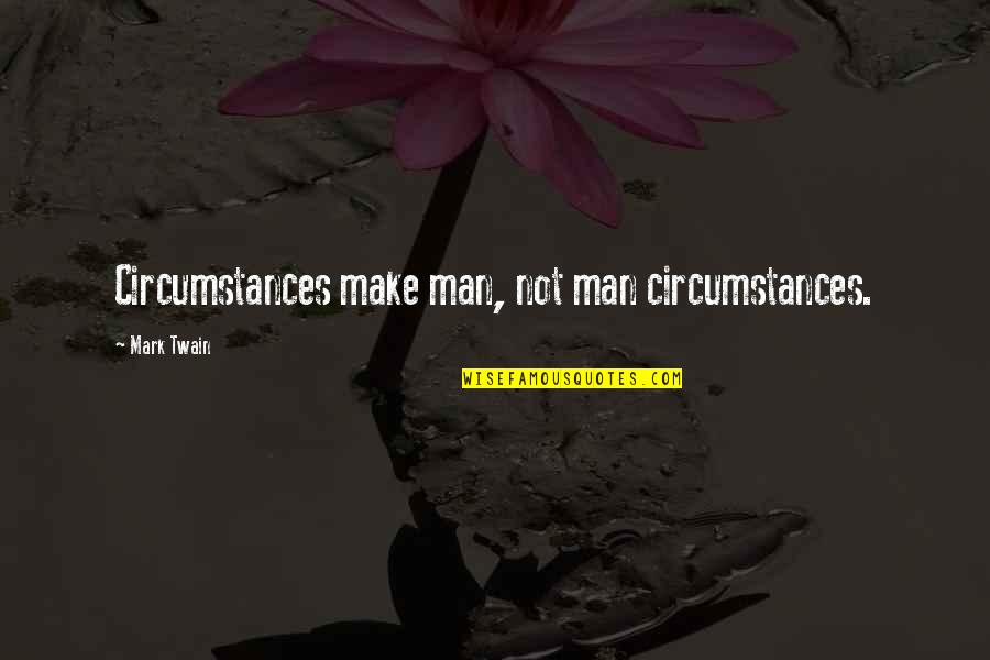 Gurko Lanen Quotes By Mark Twain: Circumstances make man, not man circumstances.