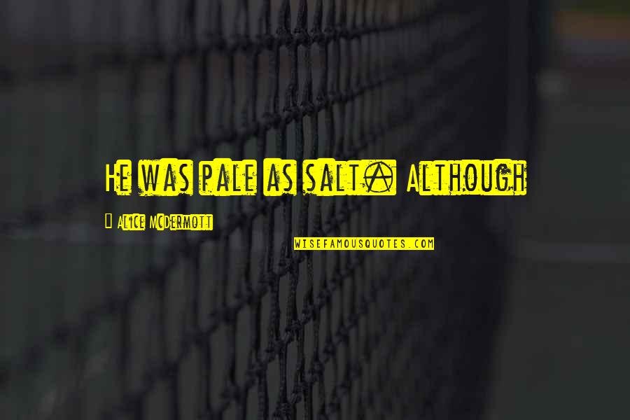 Gurkovic Nj Quotes By Alice McDermott: He was pale as salt. Although Gurkovic Nj Quotes By Alice McDermott: He was pale as salt. Although