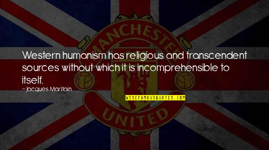 Gurktaler Alpen Quotes By Jacques Maritain: Western humanism has religious and transcendent sources without Gurktaler Alpen Quotes By Jacques Maritain: Western humanism has religious and transcendent sources without