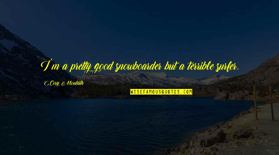 Gurlal Bhalwan Quotes By Cory Monteith: I'm a pretty good snowboarder but a terrible Gurlal Bhalwan Quotes By Cory Monteith: I'm a pretty good snowboarder but a terrible