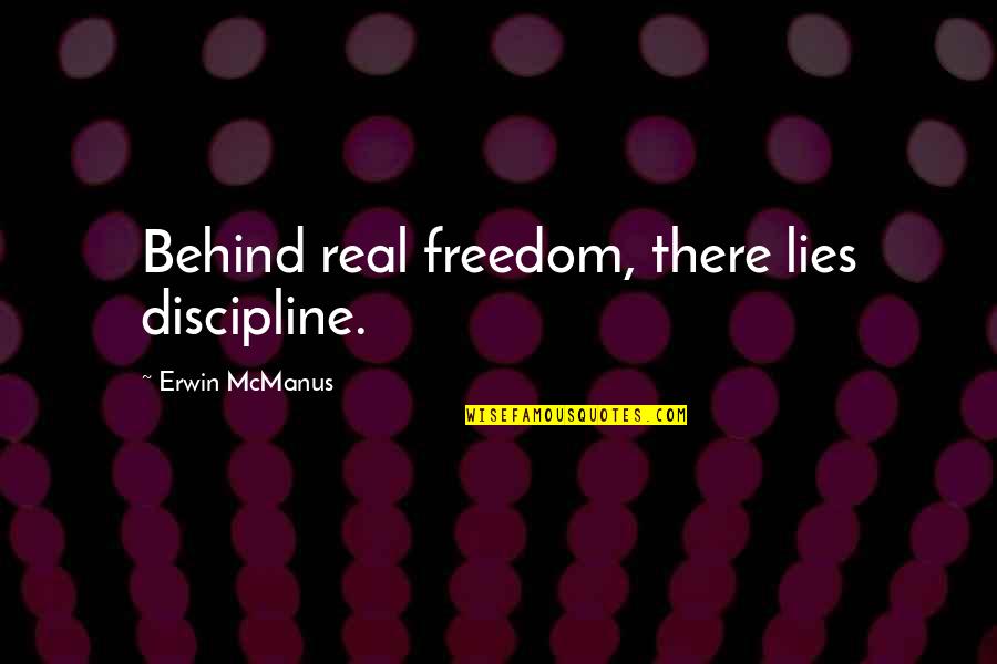 Gurland Watches Quotes By Erwin McManus: Behind real freedom, there lies discipline.