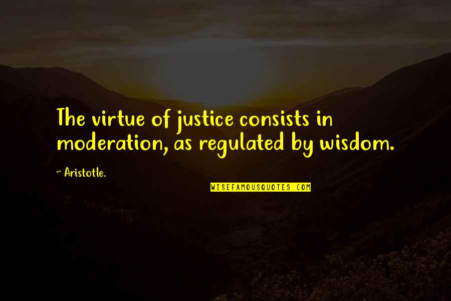 Gurleen Bhatia Quotes By Aristotle.: The virtue of justice consists in moderation, as