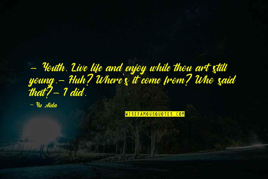 Gurleen Bhatia Quotes By Yu Aida: - Youth. Live life and enjoy while thou