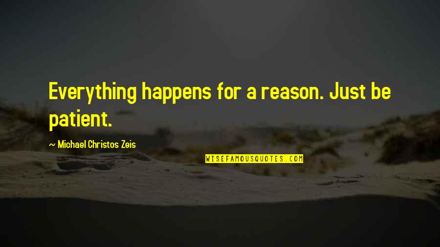 Gurleen Kahlon Quotes By Michael Christos Zeis: Everything happens for a reason. Just be patient.
