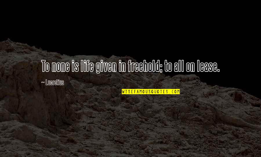 Gurleen Pasricha Quotes By Lucretius: To none is life given in freehold; to