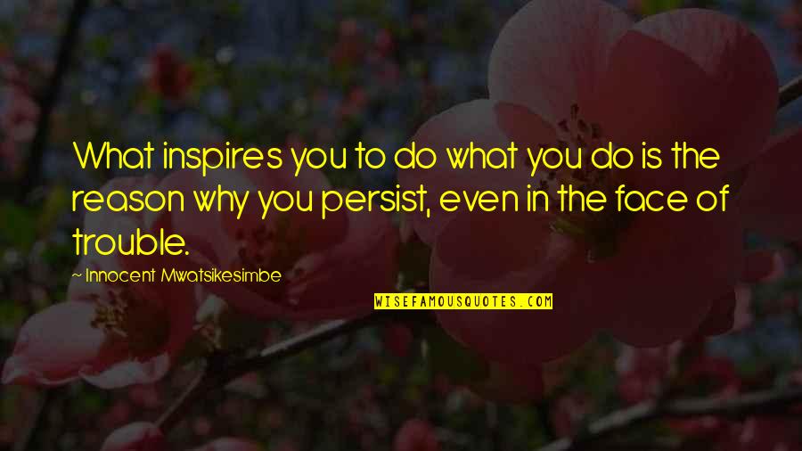 Gurleen Quotes By Innocent Mwatsikesimbe: What inspires you to do what you do Gurleen Quotes By Innocent Mwatsikesimbe: What inspires you to do what you do
