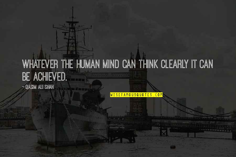 Gurleen Quotes By Qasim Ali Shah: Whatever the human mind can think clearly it Gurleen Quotes By Qasim Ali Shah: Whatever the human mind can think clearly it