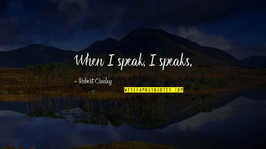 Gurleen Quotes By Robert Creeley: When I speak, I speaks. Gurleen Quotes By Robert Creeley: When I speak, I speaks.