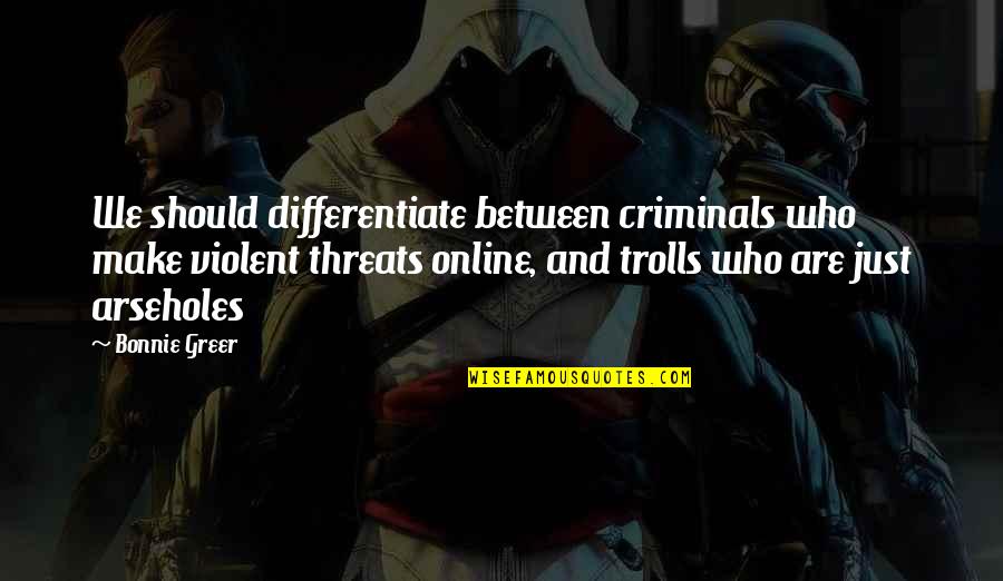 Gurleen Saini Quotes By Bonnie Greer: We should differentiate between criminals who make violent Gurleen Saini Quotes By Bonnie Greer: We should differentiate between criminals who make violent