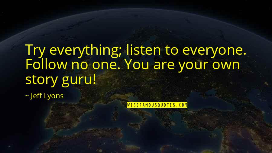 Gurleen Saini Quotes By Jeff Lyons: Try everything; listen to everyone. Follow no one.