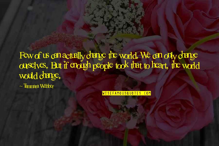 Gurleen Saini Quotes By Tammara Webber: Few of us can actually change the world. Gurleen Saini Quotes By Tammara Webber: Few of us can actually change the world.