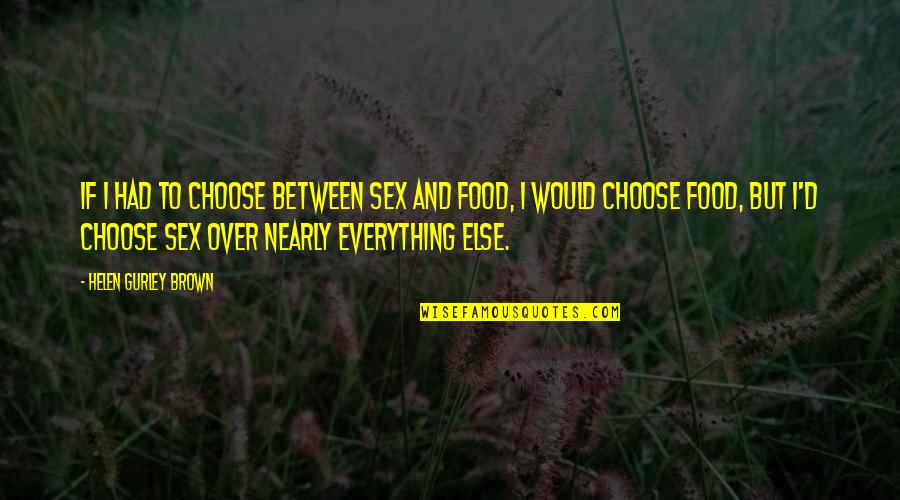 Gurley Quotes By Helen Gurley Brown: If I had to choose between sex and