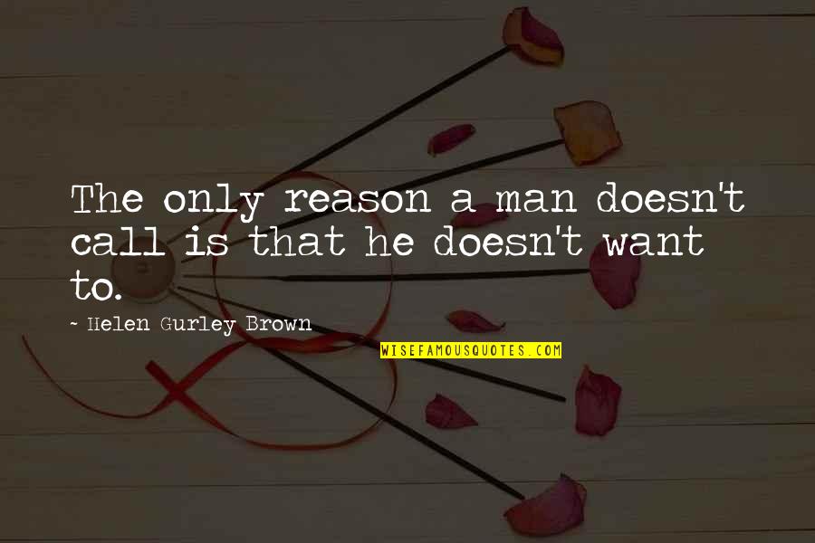 Gurley Quotes By Helen Gurley Brown: The only reason a man doesn't call is