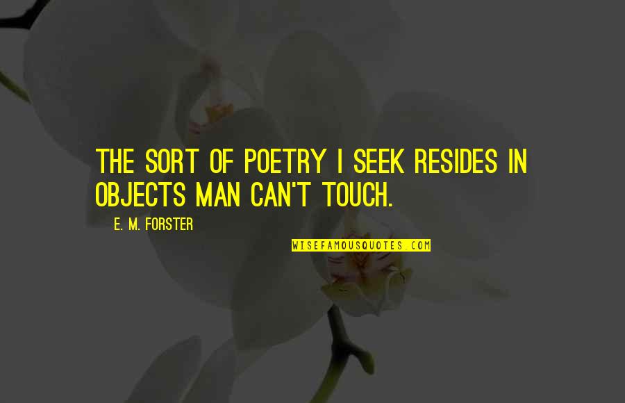 Gurloes Quotes By E. M. Forster: The sort of poetry I seek resides in