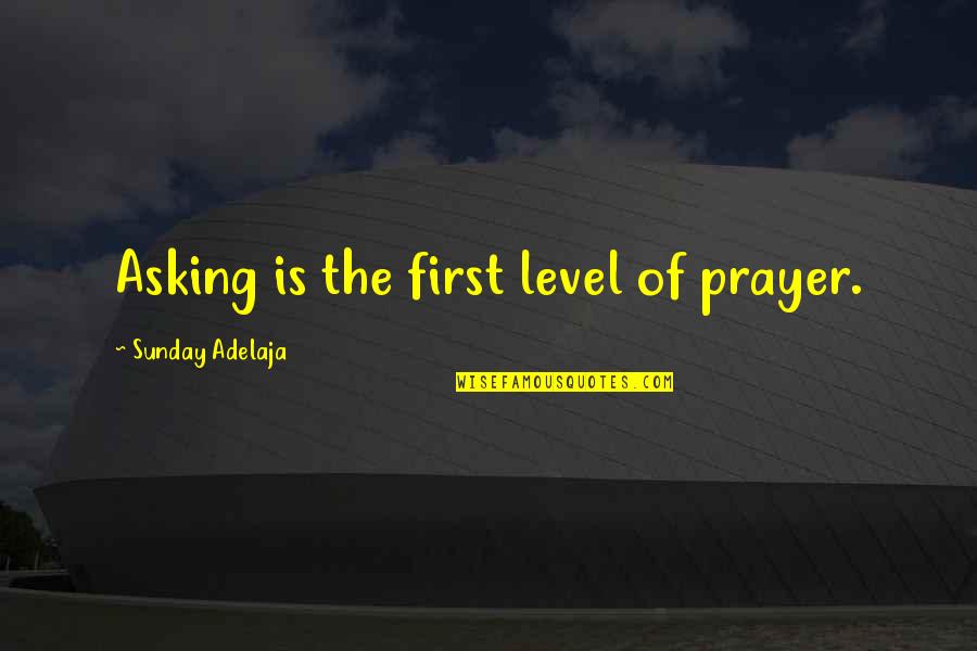 Gurlz Quotes By Sunday Adelaja: Asking is the first level of prayer.