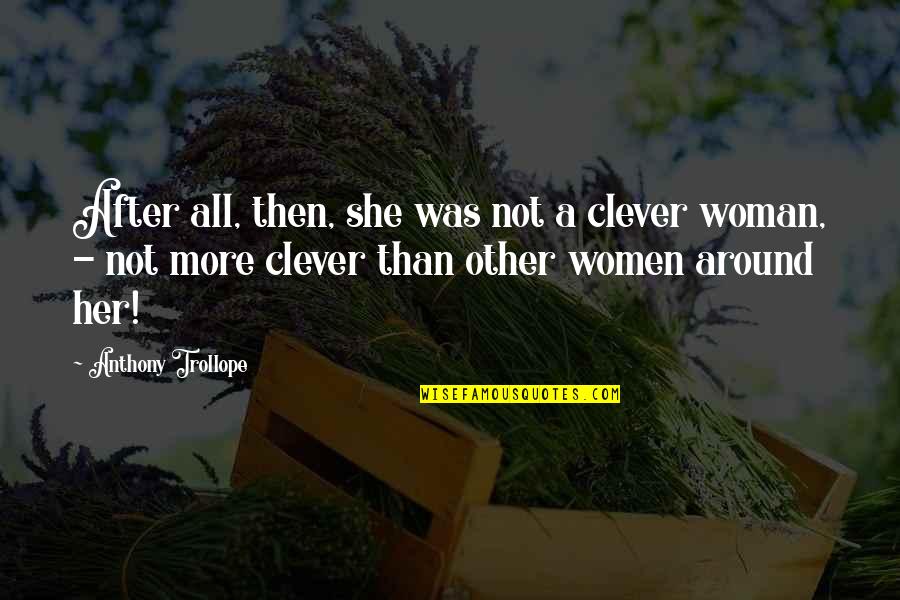 Gurmail Philadelphia Quotes By Anthony Trollope: After all, then, she was not a clever Gurmail Philadelphia Quotes By Anthony Trollope: After all, then, she was not a clever