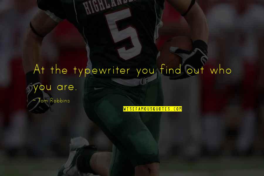 Gurmit Samra Quotes By Tom Robbins: At the typewriter you find out who you Gurmit Samra Quotes By Tom Robbins: At the typewriter you find out who you