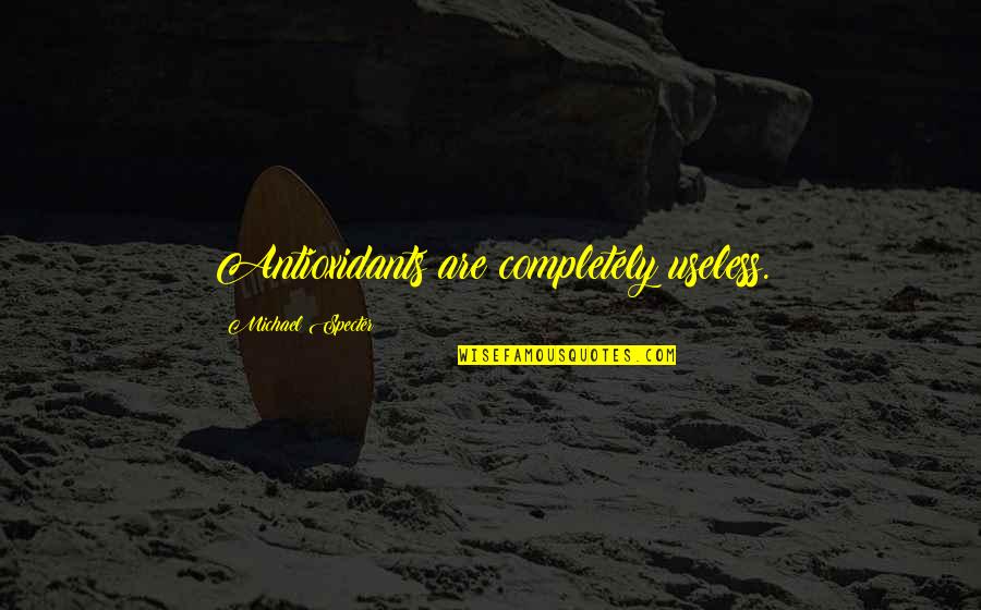 Gurmukh Kaur Khalsa Quotes By Michael Specter: Antioxidants are completely useless.