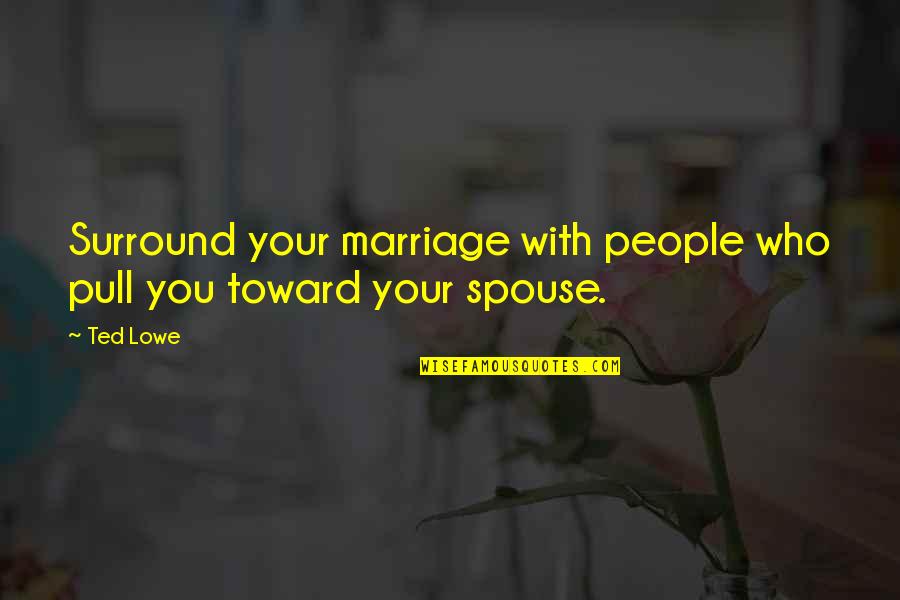 Gurn Quotes By Ted Lowe: Surround your marriage with people who pull you