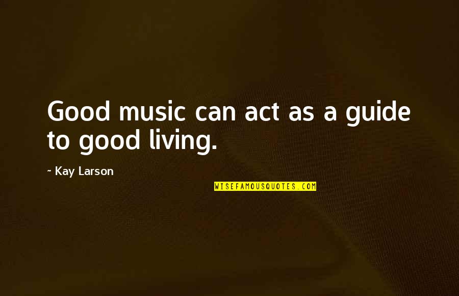 Gurnall Lumber Quotes By Kay Larson: Good music can act as a guide to Gurnall Lumber Quotes By Kay Larson: Good music can act as a guide to