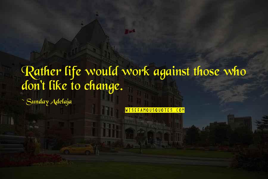 Gurnall Lumber Quotes By Sunday Adelaja: Rather life would work against those who don't Gurnall Lumber Quotes By Sunday Adelaja: Rather life would work against those who don't