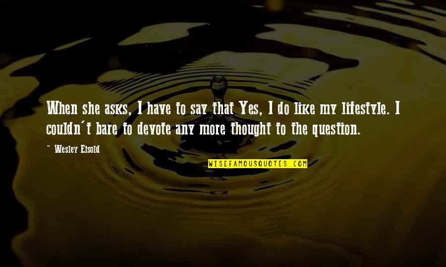 Gurnaria Quotes By Wesley Eisold: When she asks, I have to say that Gurnaria Quotes By Wesley Eisold: When she asks, I have to say that