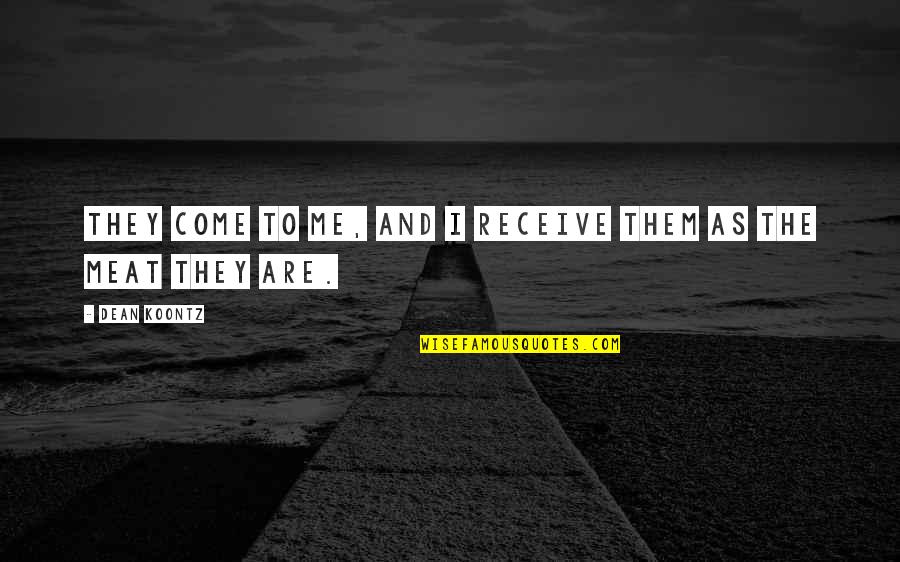 Gurned Quotes By Dean Koontz: They come to me, and I receive them
