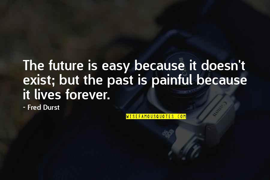 Gurned Quotes By Fred Durst: The future is easy because it doesn't exist; Gurned Quotes By Fred Durst: The future is easy because it doesn't exist;