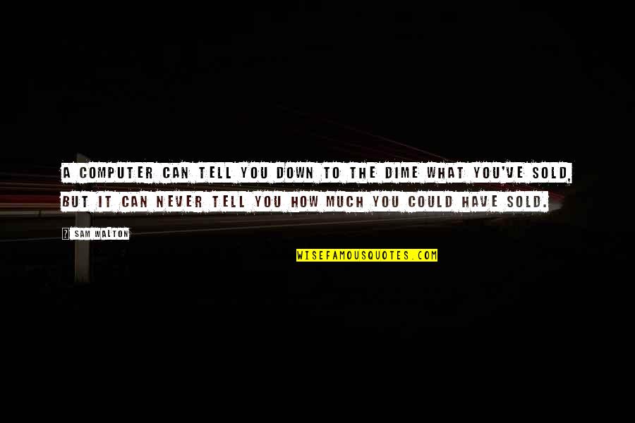 Gurned Quotes By Sam Walton: A computer can tell you down to the Gurned Quotes By Sam Walton: A computer can tell you down to the