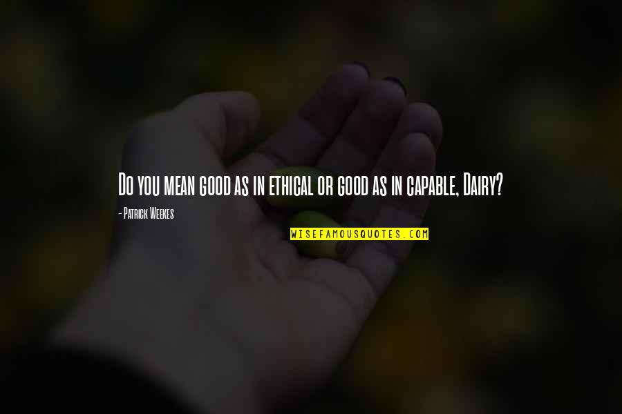 Gurnede Quotes By Patrick Weekes: Do you mean good as in ethical or Gurnede Quotes By Patrick Weekes: Do you mean good as in ethical or