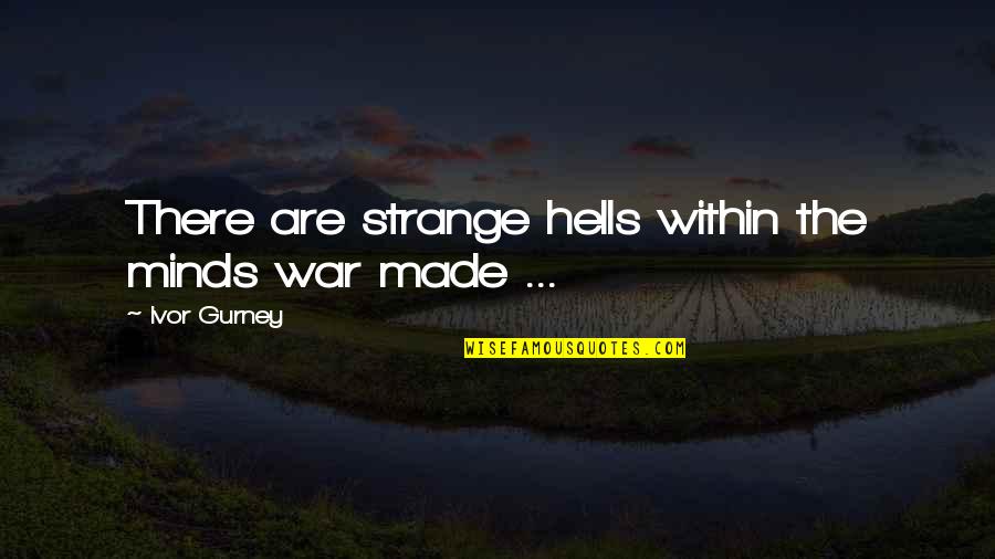 Gurney Quotes By Ivor Gurney: There are strange hells within the minds war