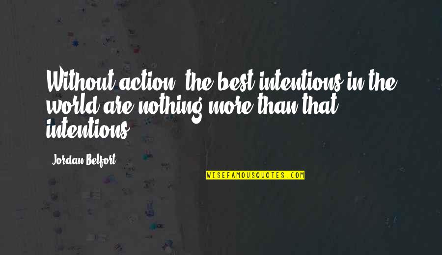 Gurnsey Quotes By Jordan Belfort: Without action, the best intentions in the world Gurnsey Quotes By Jordan Belfort: Without action, the best intentions in the world