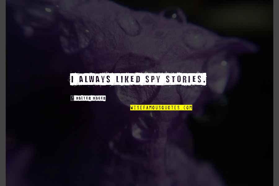 Gurovic Quotes By Walter Wager: I always liked spy stories. Gurovic Quotes By Walter Wager: I always liked spy stories.