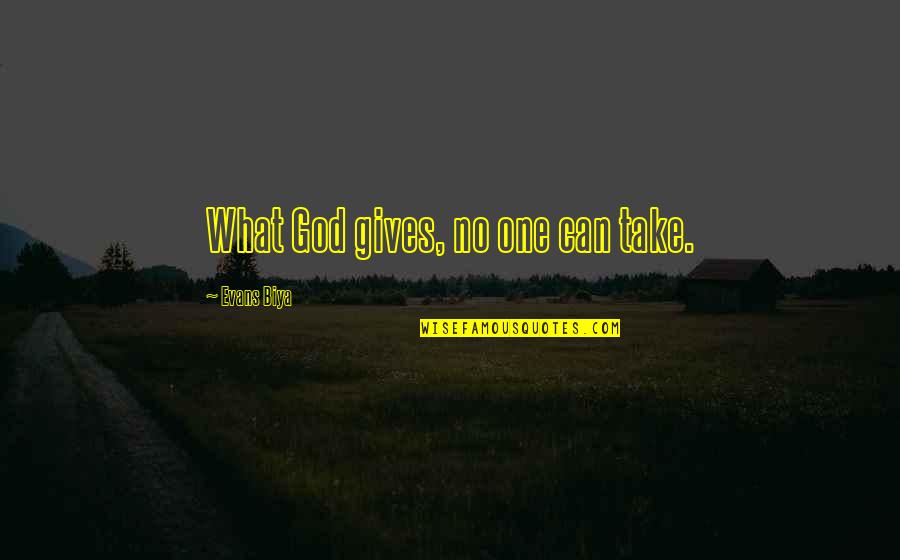 Gurpreet Gill Quotes By Evans Biya: What God gives, no one can take. Gurpreet Gill Quotes By Evans Biya: What God gives, no one can take.