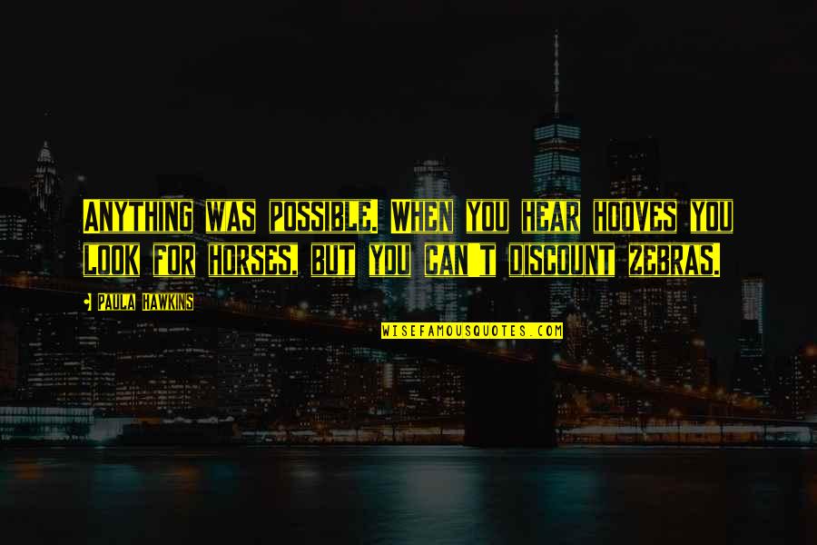 Gurpreet Gill Quotes By Paula Hawkins: Anything was possible. When you hear hooves you Gurpreet Gill Quotes By Paula Hawkins: Anything was possible. When you hear hooves you