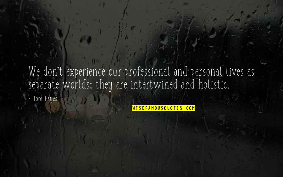 Gurpreet Gill Quotes By Tom Hayes: We don't experience our professional and personal lives Gurpreet Gill Quotes By Tom Hayes: We don't experience our professional and personal lives